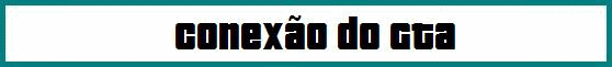.:: Conexão do GTA ::.